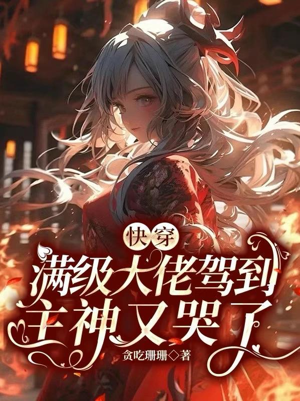 快穿:满级大佬驾到,主神又哭了